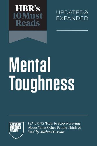 Cover image for HBR's 10 Must Reads on Mental Toughness, Updated and Expanded (featuring "How to Stop Worrying About What Other People Think of You" by Michael Gervais)