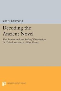 Cover image for Decoding the Ancient Novel: The Reader and the Role of Description in Heliodorus and Achilles Tatius