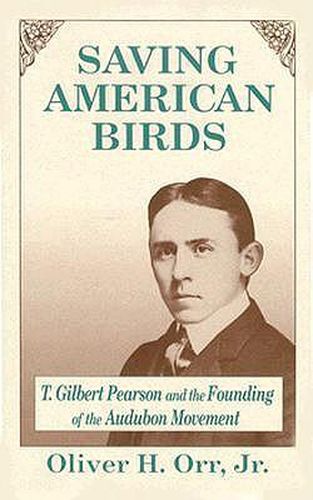 Cover image for Saving American Birds: T.Gilbert Pearson and the Audubon Movement