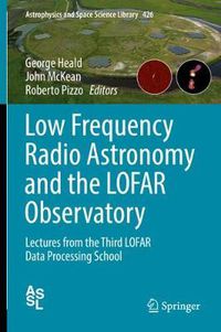 Cover image for Low Frequency Radio Astronomy and the LOFAR Observatory: Lectures from the Third LOFAR Data Processing School