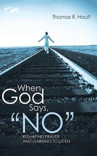 Cover image for When God Says,  No: Reshaping Prayer and Learning to Listen