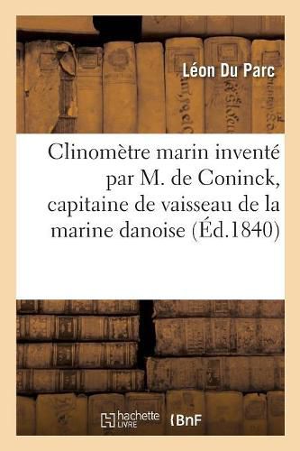 Cover image for Clinometre Marin Invente Par M. de Coninck, Capitaine de Vaisseau de la Marine Danoise: Et Perfectionne Par M. Leon Du Parc