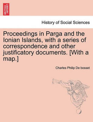 Cover image for Proceedings in Parga and the Ionian Islands, with a Series of Correspondence and Other Justificatory Documents. [With a Map.]