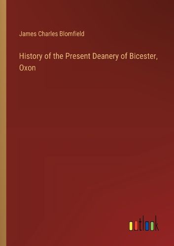 History of the Present Deanery of Bicester, Oxon