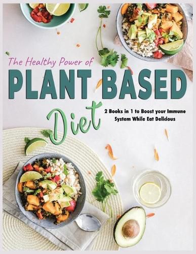 Cover image for The Healthy Power of Plant Based Diet: 2 Books in 1 to Boost your Immune System While Eat Delicious