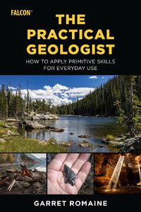 Cover image for The Practical Geologist: How to Apply Primitive Skills for Everyday Use