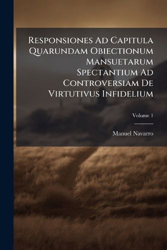 Cover image for Responsiones Ad Capitula Quarundam Obiectionum Mansuetarum Spectantium Ad Controversiam de Virtutivus Infidelium: Inter Theologos, Et Quesnellistas Agitatam, Volume 1