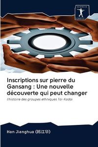 Cover image for Inscriptions sur pierre du Gansang: Une nouvelle decouverte qui peut changer