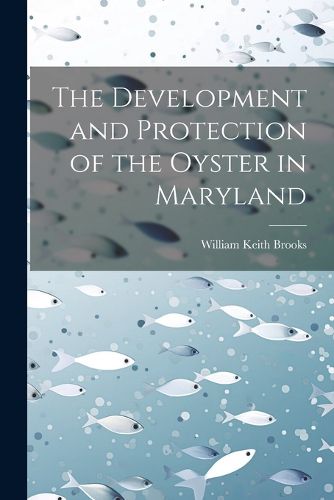 The Development and Protection of the Oyster in Maryland