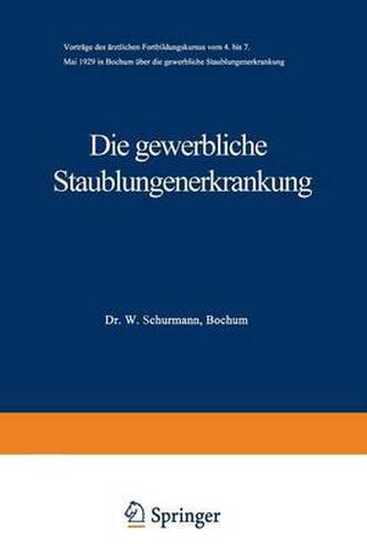 Cover image for Die Gewerbliche Staublungenerkrankung: Vortrage Des AErztlichen Fortbildungskursus Vom 4. Bis 7. Mai 1929 in Bochum UEber Die Gewerbliche Staublungenerkrankung