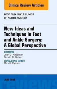 Cover image for New Ideas and Techniques in Foot and Ankle Surgery: A Global Perspective, An Issue of Foot and Ankle Clinics of North America
