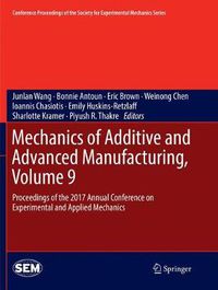 Cover image for Mechanics of Additive and Advanced Manufacturing, Volume 9: Proceedings of the 2017 Annual Conference on Experimental and Applied Mechanics