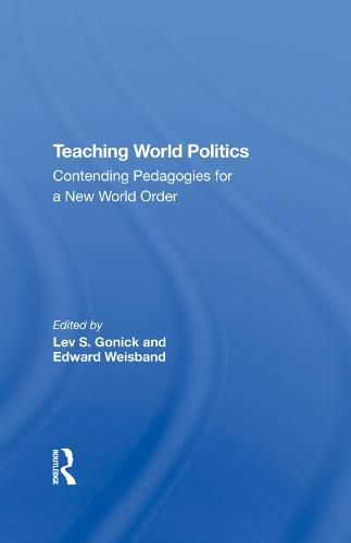 Cover image for Teaching World Politics: Contending Pedagogies For A New World Order