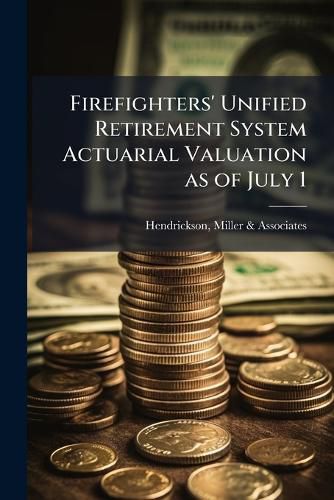 Cover image for Firefighters' Unified Retirement System Actuarial Valuation as of July 1 ..