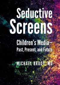 Cover image for Seductive Screens: Children's Media-Past, Present, and Future