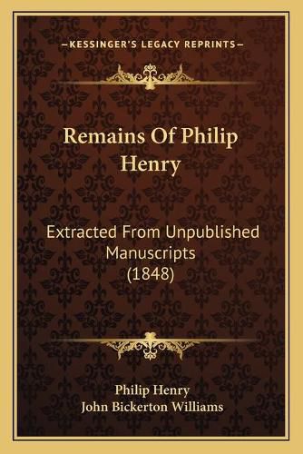 Remains of Philip Henry: Extracted from Unpublished Manuscripts (1848)