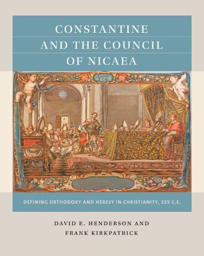 Constantine and the Council of Nicaea: Defining Orthodoxy and Heresy in Christianity, 325 CE