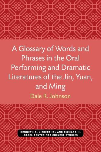 A Glossary of Words and Phrases in the Oral Performing and Dramatic Literatures of the Jin, Yuan, and Ming