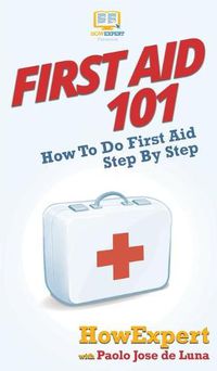 Cover image for First Aid 101: How To Do First Aid Step By Step