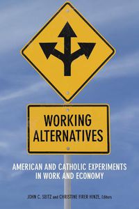 Cover image for Working Alternatives: American and Catholic Experiments in Work and Economy