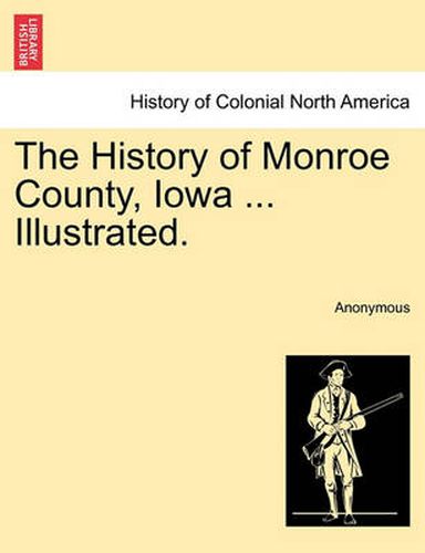 Cover image for The History of Monroe County, Iowa ... Illustrated.