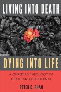 Cover image for Living Into Death, Dying Into Life: A Christian Theology of Death and Life Eternal