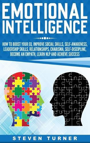 Emotional Intelligence: How to Boost Your EQ, Improve Social Skills, Self-Awareness, Leadership Skills, Relationships, Charisma, Self-Discipline, Become an Empath, Learn NLP, and Achieve Success