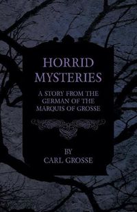 Cover image for Horrid Mysteries - A Story from the German of the Marquis of Grosse