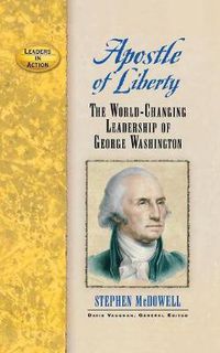Cover image for Apostle of Liberty: The World-Changing Leadership of George Washington