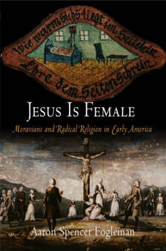 Cover image for Jesus Is Female: Moravians and Radical Religion in Early America