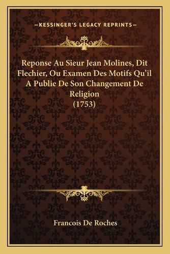 Cover image for Reponse Au Sieur Jean Molines, Dit Flechier, Ou Examen Des Motifs Qu'il A Publie De Son Changement De Religion (1753)