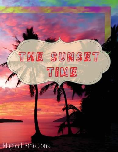 Cover image for The Sunset Time: Enchanting photos of sunsets from around the world, immortalized by the best photographers, to cut out and frame to make your home classy.