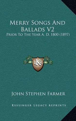 Merry Songs and Ballads V2: Prior to the Year A. D. 1800 (1897)