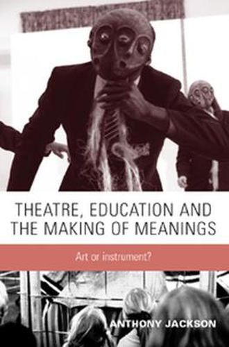 Cover image for Theatre, Education and the Making of Meanings: Art or Instrument?