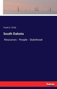 Cover image for South Dakota: Resources - People - Statehood