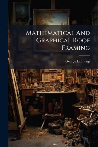 Cover image for Mathematical And Graphical Roof Framing