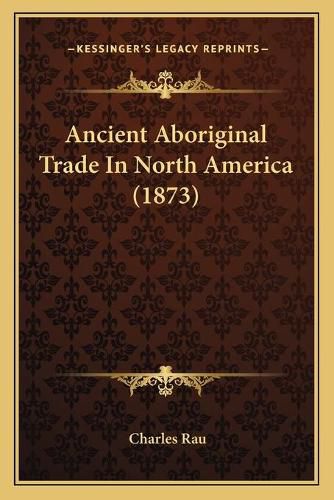 Ancient Aboriginal Trade in North America (1873)