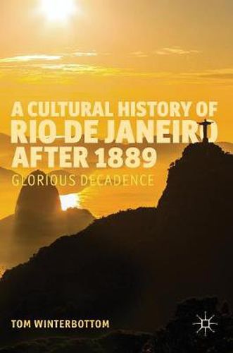 Cover image for A Cultural History of Rio de Janeiro after 1889: Glorious Decadence