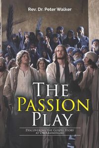 Cover image for The Passion Play: Discovering the Gospel Story at Oberammergau