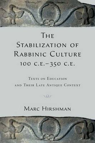 Cover image for The Stabilization of Rabbinic Culture, 100 C.E. -350 C.E.: Texts on Education and Their Late Antique Context