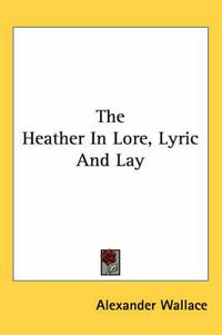 Cover image for The Heather in Lore, Lyric and Lay