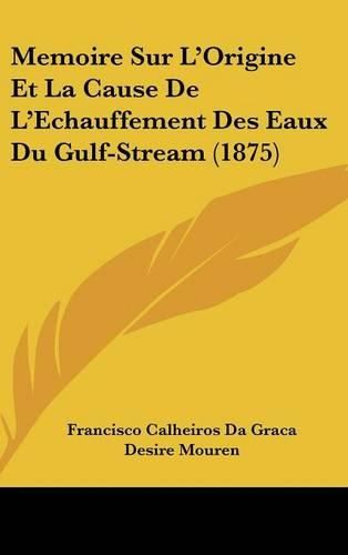 Cover image for Memoire Sur L'Origine Et La Cause de L'Echauffement Des Eaux Du Gulf-Stream (1875)