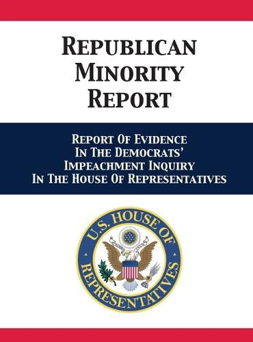 Cover image for Republican Minority Report: Report Of Evidence In The Democrats' Impeachment Inquiry In The House Of Representatives