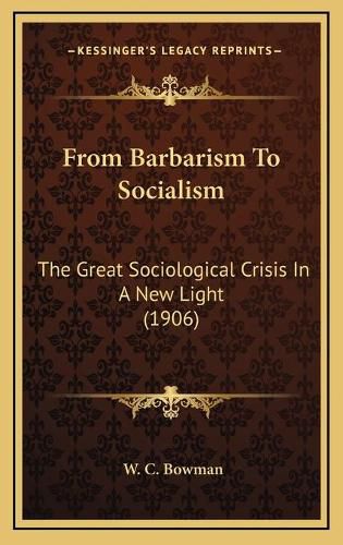 Cover image for From Barbarism to Socialism: The Great Sociological Crisis in a New Light (1906)