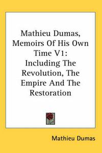 Cover image for Mathieu Dumas, Memoirs of His Own Time V1: Including the Revolution, the Empire and the Restoration