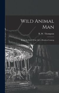 Cover image for Wild Animal Man; Being the Story of the Life of Reuben Castang