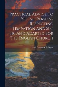 Cover image for Practical Advice To Young Persons Respecting Tempation And Sin, Tr. And Adapted For The English Church