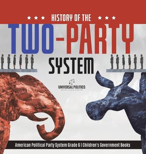 History of the Two-Party System American Political Party System Grade 6 Children's Government Books