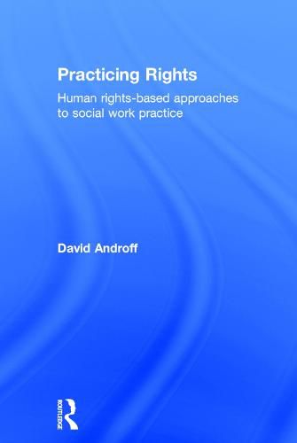 Cover image for Practicing Rights: Human rights-based approaches to social work practice