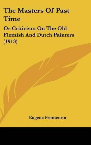 Cover image for The Masters of Past Time: Or Criticism on the Old Flemish and Dutch Painters (1913)